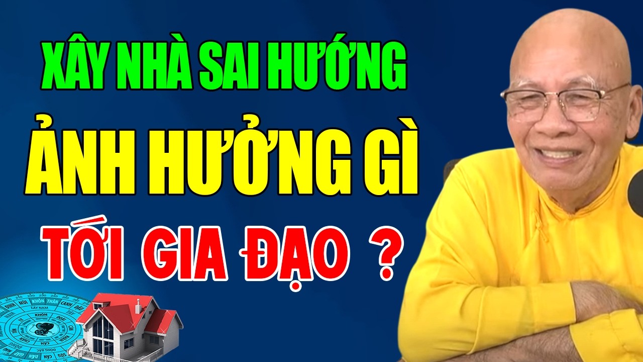Xây Nhà Sai Hướng Ảnh Hưởng Thế Nào Tới Giao Đạo - Thiền Sư An Lạc Hạnh