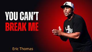 YOU CAN’T BREAK ME — Powerful Motivational Speech | Eric Thomas
