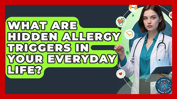 What Are Hidden Allergy Triggers In Your Everyday Life? - All About the Immune System