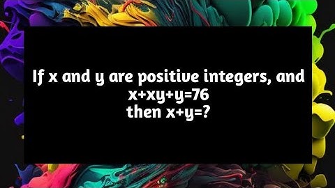 If x and y are Positive Integers and x+xy+y=76 then x+y=? | Pythagoras Math
