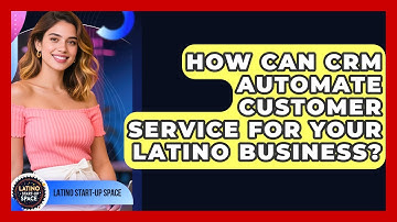 How Can CRM Automate Customer Service For Your Latino Business? | Latino Start Up Space News