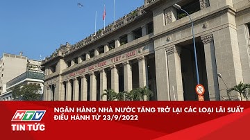 NGÂN HÀNG NHÀ NƯỚC TĂNG TRỞ LẠI CÁC LOẠI LÃI SUẤT ĐIỀU HÀNH TỪ 23/9/2022| HTV TIN TỨC