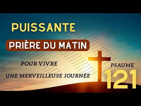 PSAUME 121 | La Prière Matinal la Plus Puissante Pour Commencer Ta Journée