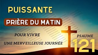 PSAUME 121 | La Prière Matinal la Plus Puissante Pour Commencer Ta Journée