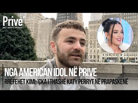Nga American Idol në Prive, rrëfehet Kimi: 'Çka i thashë Katy Perryt në prapaskenë
