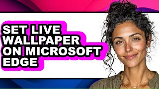 How to Set Live Wallpaper on Microsoft Edge - Step by Step Update