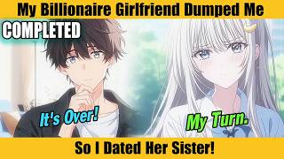 COMPLETED | My Billionaire Girlfriend Dumped Me... So I Dated Her Sister!