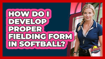 How Do I Develop Proper Fielding Form In Softball?