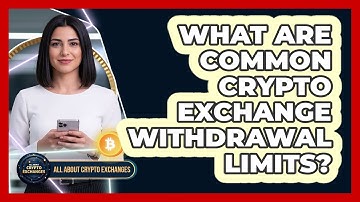 What Are Common Crypto Exchange Withdrawal Limits?