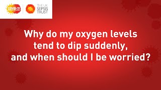 Why do my oxygen levels tend to dip suddenly, and when should I be worried?