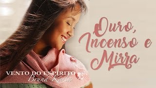 Video thumbnail of "Ouro, incenso e Mirra | CD Vento do Espírito | Bruna Karla"