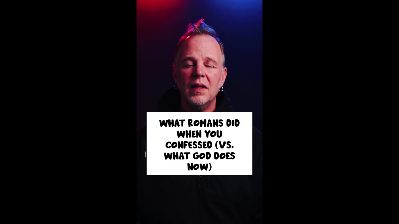 What Romans Did When You Confessed (vs. What God Does Now)