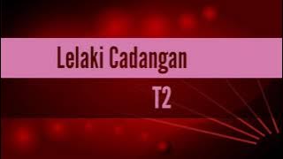 Lelaki Cadangan - T2 ( lirik)