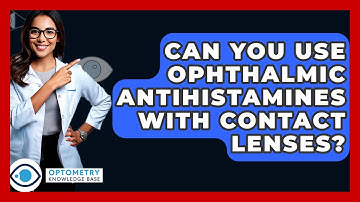 Can You Use Ophthalmic Antihistamines With Contact Lenses? - Optometry Knowledge Base