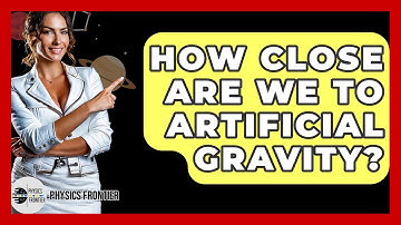 How Close Are We To Artificial Gravity? - Physics Frontier