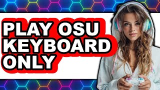 Full How To Play OSU Keyboard Only (The Only Way) Update