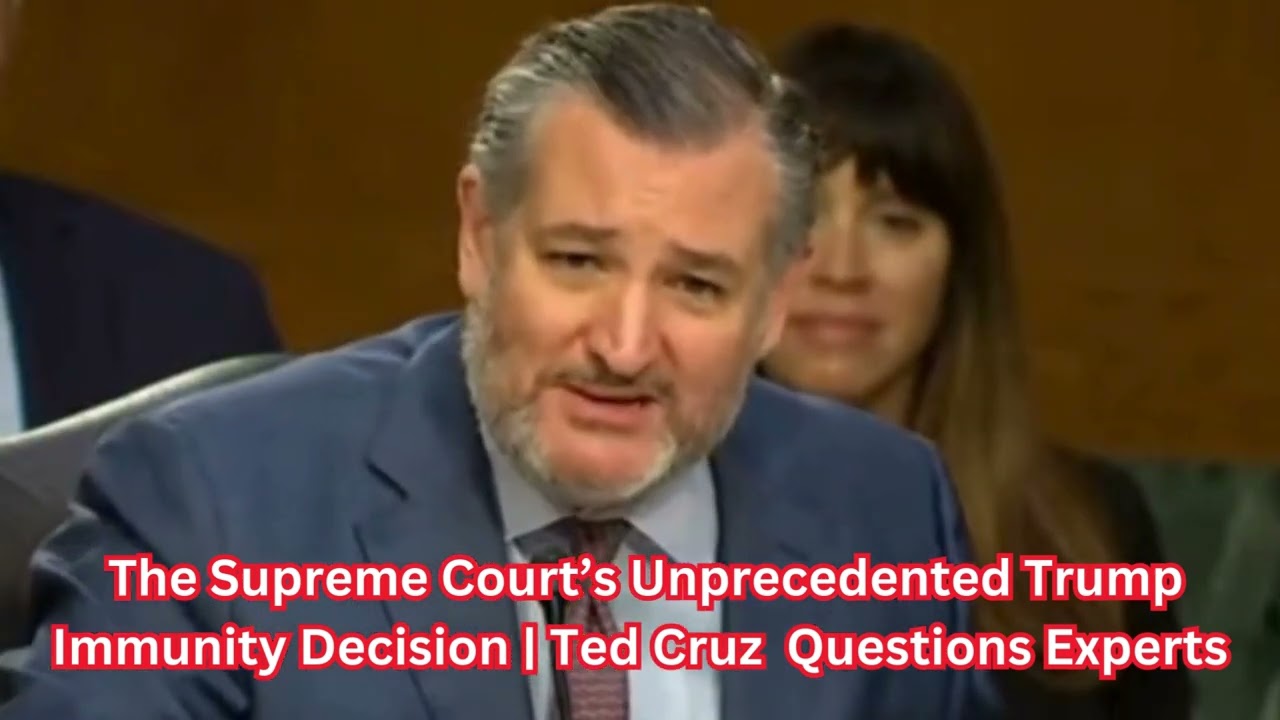 The Supreme Court’s Unprecedented Trump Immunity Decision Ted Cruz Questions Experts
