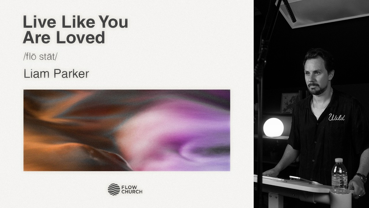 Live Like You Are Loved | Flow State | Pastor Liam Parker