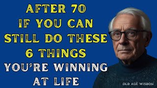 After 70, If You Can Still Do These 6 Things, You’re Winning At Life | Advice For The Elderly