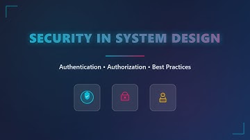 🔒 System Design Security: Authentication, Authorization & Best Practices