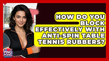 How Do You Block Effectively With Anti-spin Table Tennis Rubbers? - Ping Pong Prodigy