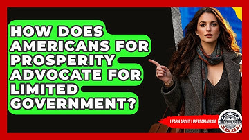 How Does Americans For Prosperity Advocate For Limited Government? - Learn About Libertarianism