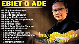 Ebiet G Ade Full Album | Lagu POP Nostalgia Lawas Indonesia Terbaik | Titip Rindu Buat Ayah