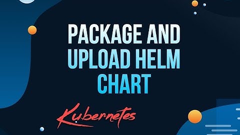 Package and Upload Helm Chart | Kubernetes HELM
