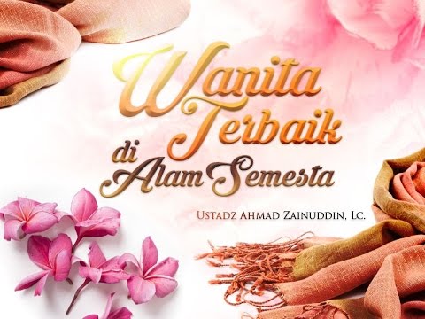 ceramah-agama-islam:-wanita-terbaik-di-alam-semesta-(ustadz-ahmad-zainuddin,-lc.)