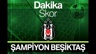 Dakika Skor - 90 Süper Lig Şampiyonu Beşiktaş 15 Mayıs 2021