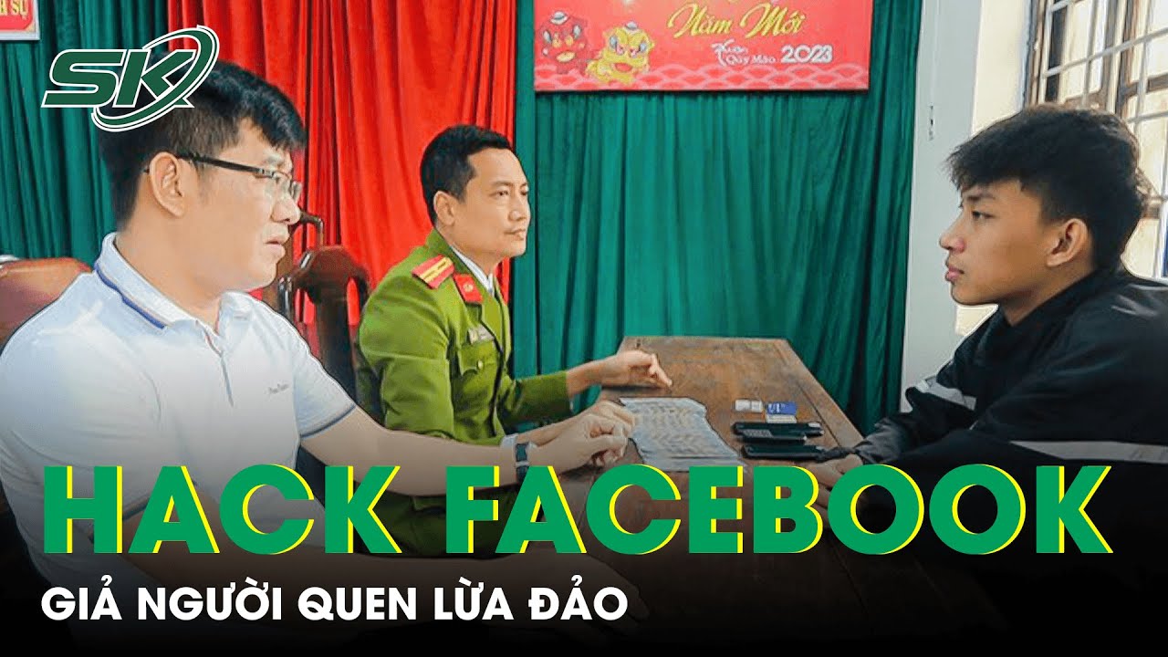 Bắt Đối Tượng Hack Facebook, Giả Người Quen Lừa Đảo Chiếm Đoạt Tài Sản ...