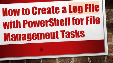 How to Create a Log File with PowerShell for File Management Tasks
