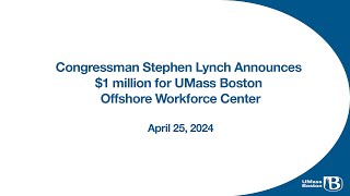 Congressman Stephen Lynch Announces $1 million for UMass Boston Offshore Workforce Center