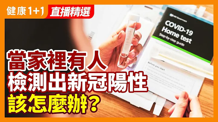 當家裏有人檢測出新冠陽性，該怎麽辦？| 健康1+1 · 直播 - 天天要聞
