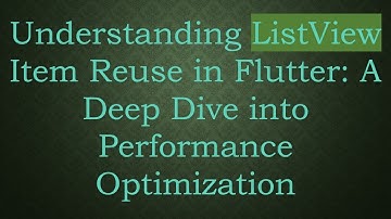 Understanding ListView Item Reuse in Flutter: A Deep Dive into Performance Optimization