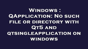 Windows : QApplication: No such file or directory with Qt5 and qtsingleapplication on windows