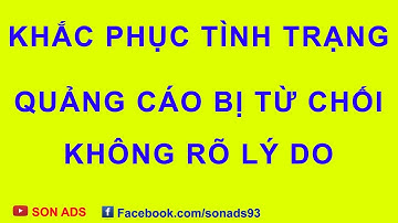 Khắc Phục Tình Trạng Quảng Cáo Bị Từ Chối Không Rõ Lý Do Trong Google Ads