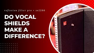 How good are vocal shields really? sE Electronics Reflexion Filter Pro + sE 2200 test