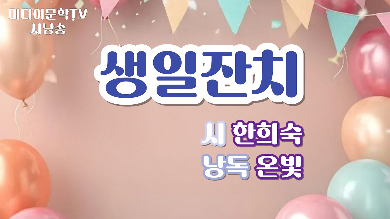[시낭송] 생일잔치(시 한희숙, 낭독 온빛) #한희숙 #길을묻는그대에게 #미디어문학TV #컵라면왕뚜껑