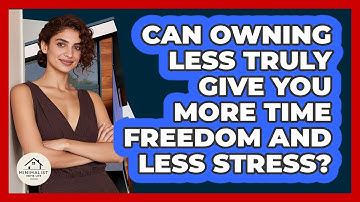 Can Owning Less Truly Give You More Time Freedom And Less Stress? - Minimalist Home Life