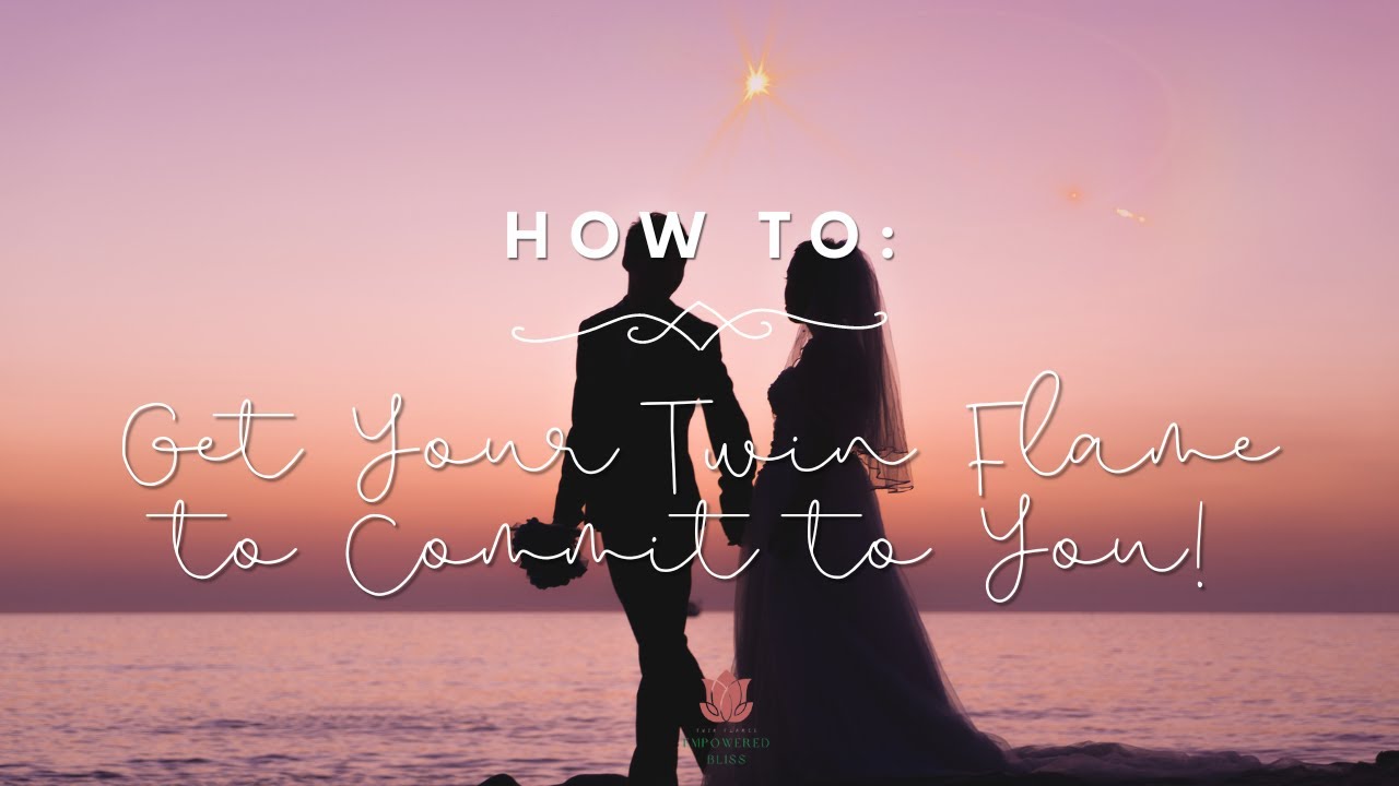 How to Get Your Twin Flame to Finally Commit! - YouTube