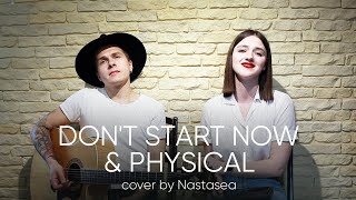 Dua Lipa - Don&#39;t Start Now &amp; Physical (cover by Nastasea)