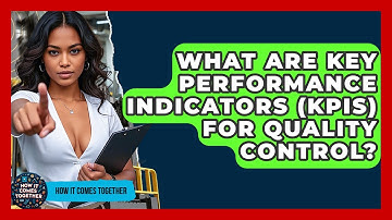 What Are Key Performance Indicators (KPIs) For Quality Control? - How It Comes Together