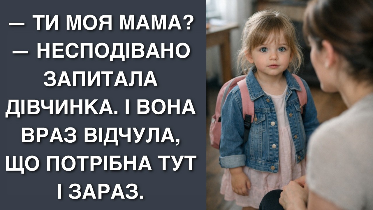 — Ти моя мама? — несподівано запитала дівчинка. І вона враз відчула, що потрібна тут і зараз.