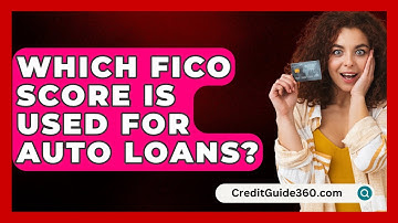 Which FICO Score Is Used For Auto Loans? - CreditGuide360.com