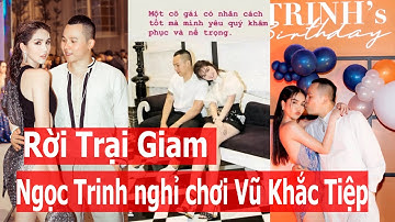 Ngọc Trinh chính thức CẠCH mặt Vũ Khắc Tiệp vì một đoạn clip khiến cô vào trại