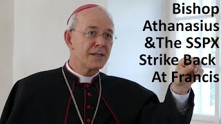 Bishop Athanasius & The SSPX Strike Back At Francis