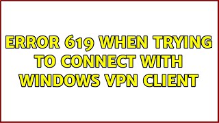 Error 619 when trying to connect with Windows VPN client (5 Solutions!!) Net Worth