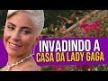 Invadindo a Casa da Lady Gaga