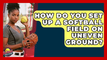 How Do You Set Up A Softball Field On Uneven Ground? - Softball Basics and Beyond